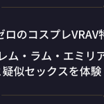 【VR】リゼロキャラと疑似セックスが体験できるコスプレAV！（レム・ラム・エミリア）