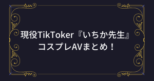 現役TikToker『いちか先生』のコスプレAV・エロ動画！