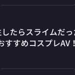 【転生したらスライムだった件】コスプレAVまとめ！転スラ「リムル・ミリム」のアニコスエロ動画