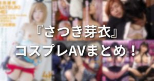 『さつき芽衣（さつきめい）』コスプレAVまとめ！色白美肌な美巨乳美少女のおすすめアニコスエロ動画
