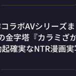 【原作コラボAV】カラミざかりシリーズが実写化されたエロ動画まとめ 原作:桂あいり