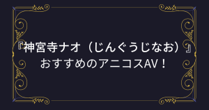 『神宮寺ナオ（じんぐうじなお）』コスプレエロ動画！むっちり巨尻美女のアニコスAVまとめ！